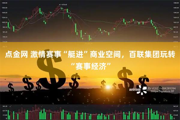 点金网 激情赛事“艇进”商业空间，百联集团玩转“赛事经济”