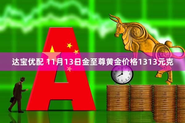 达宝优配 11月13日金至尊黄金价格1313元克